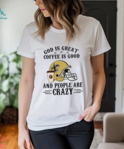 New Orleans Saints God is Great Coffee is Good And People Are Crazy Football NFL Shirt