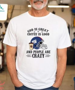 New York Giants God is Great Coffee is Good And People Are Crazy Football NFL Shirt