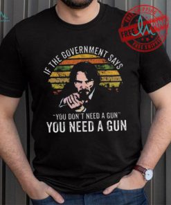 Nice Keanu charles reeves if the government says you don’t need a gun you need a gun vintage shirt