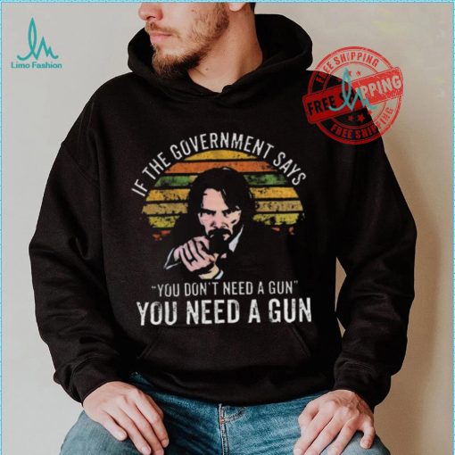 Nice Keanu charles reeves if the government says you don’t need a gun you need a gun vintage shirt