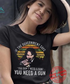 Nice Keanu charles reeves if the government says you don’t need a gun you need a gun vintage shirt