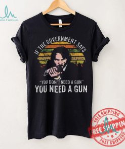 Nice Keanu charles reeves if the government says you don’t need a gun you need a gun vintage shirt