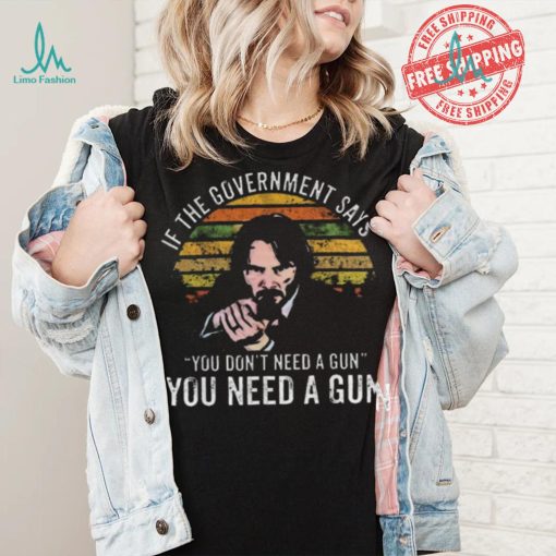 Nice Keanu charles reeves if the government says you don’t need a gun you need a gun vintage shirt