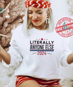 Nice Literally anyone else election 2024 political shirt
