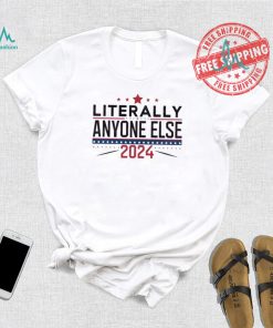 Nice Literally anyone else election 2024 political shirt