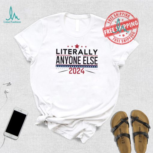 Nice Literally anyone else election 2024 political shirt