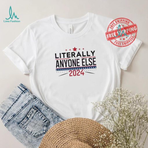 Nice Literally anyone else election 2024 political shirt