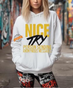 Nice try person sending anonymous messages T shirt