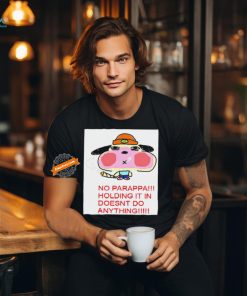 No parappa holding it in doesn’t do anything shirt