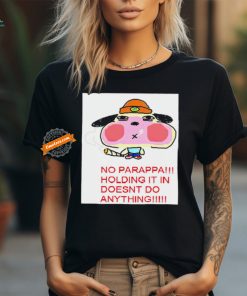 No parappa holding it in doesn’t do anything shirt