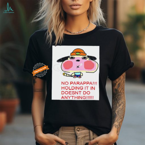 No parappa holding it in doesn’t do anything shirt