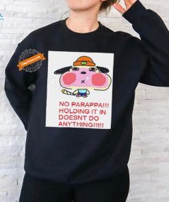 No parappa holding it in doesn’t do anything shirt