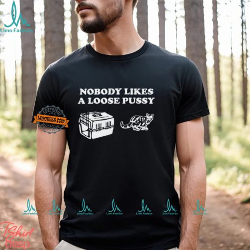 Nobody Likes Loose Pussy Shirt