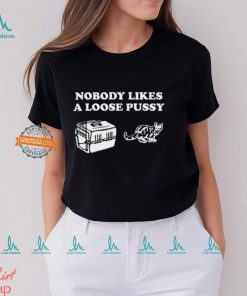 Nobody Likes Loose Pussy Shirt
