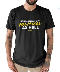 Non Partisan, But Political As Hell Shirt