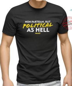 Non Partisan, But Political As Hell Shirt