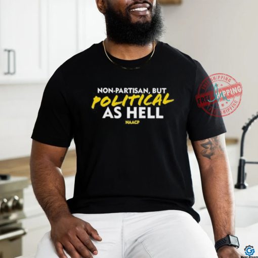 Non Partisan, But Political As Hell Shirt