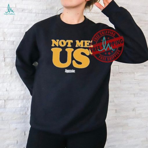 Not Me, Us Bernie T Shirts