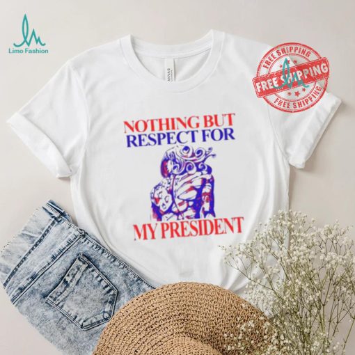 Nothing But Respect For My President Shirt