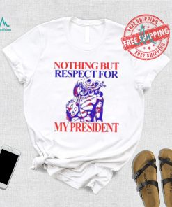 Nothing But Respect For My President Shirt