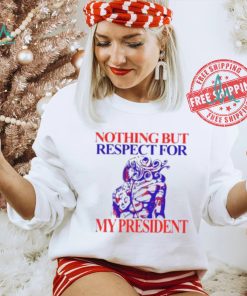 Nothing But Respect For My President Shirt
