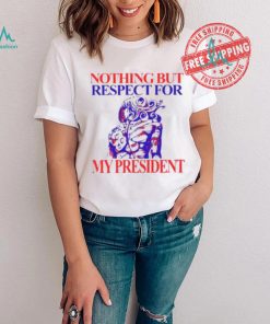 Nothing But Respect For My President Shirt