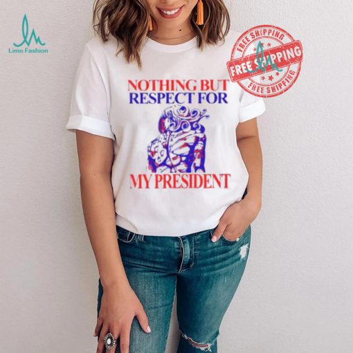Nothing But Respect For My President Shirt