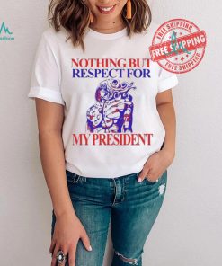 Nothing But Respect For My President T Shirts