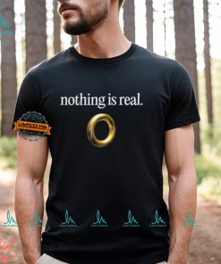 Nothing Is Real Shirt, hoodie, sweater, long sleeve and tank top Nothing Is Real Shirt