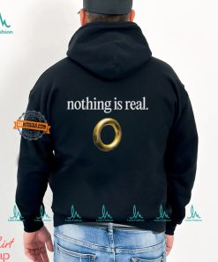 Nothing Is Real Shirt, hoodie, sweater, long sleeve and tank top Nothing Is Real Shirt