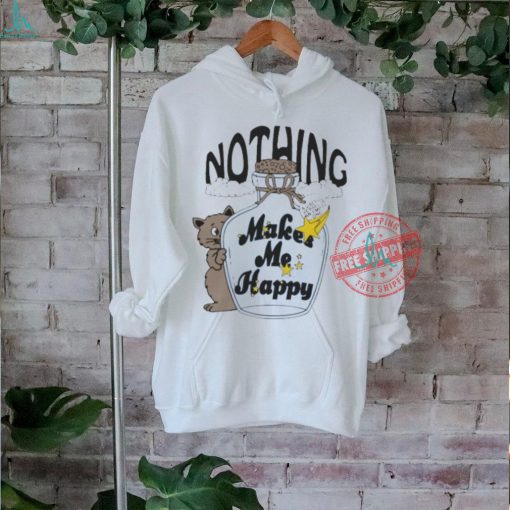 Nothing makes me happy by renaissance man shirt