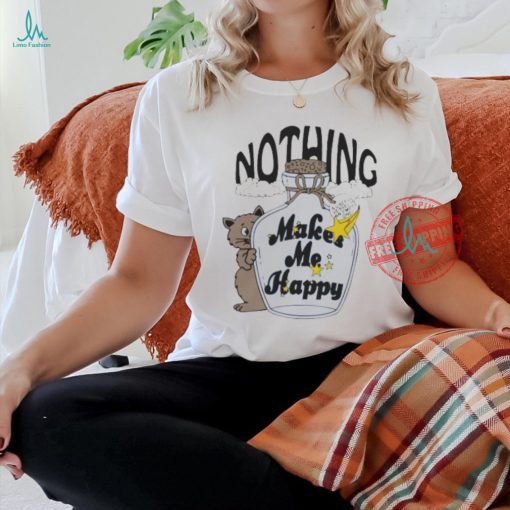 Nothing makes me happy by renaissance man shirt