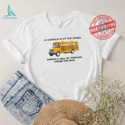 Of Kamala Is At The Wheel America Will Be Thrown Under The Bus Unisex T Shirt