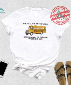 Of Kamala Is At The Wheel America Will Be Thrown Under The Bus Unisex T Shirt