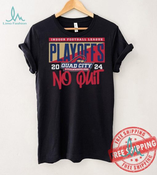 Official 2024 Indoor Football League Playoffs Quad City Steamwheelers No Quit shirt