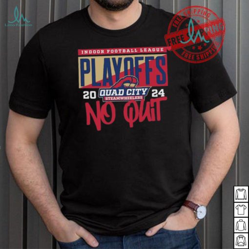 Official 2024 Indoor Football League Playoffs Quad City Steamwheelers No Quit shirt