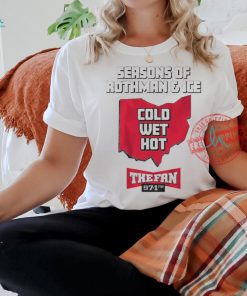 Official 97.1 the fan seasons of rothman and ice cold wet hot t shirt