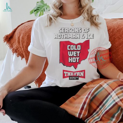 Official 97.1 the fan seasons of rothman and ice cold wet hot t shirt