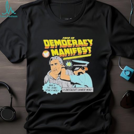 Official A Succulent Chinese Meal This Is Democracy Manifest T Shirt