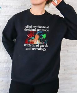 Official All Of My Financial Decisions Are Made With Tarot Cards And Astrology Shirt