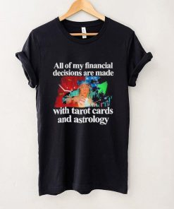 Official All Of My Financial Decisions Are Made With Tarot Cards And Astrology Shirt