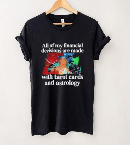 Official All Of My Financial Decisions Are Made With Tarot Cards And Astrology Shirt