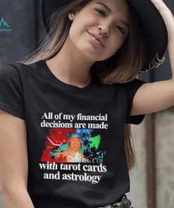 Official All Of My Financial Decisions Are Made With Tarot Cards And Astrology Shirt