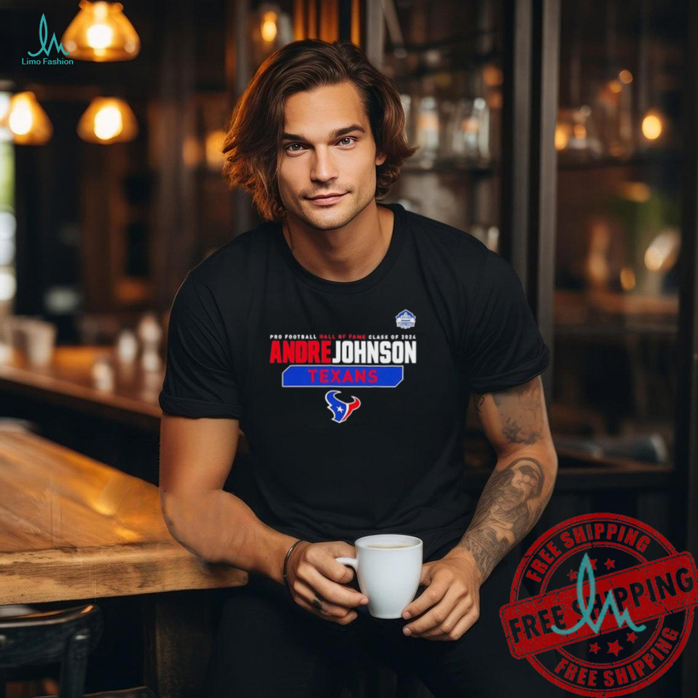 Official Andre Johnson Houston Texans pro football hall of fame class of 2024 shirt Official Andre Johnson Houston Texans pro football hall of fame class of 2024 shirt