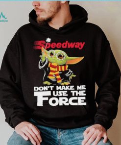Official Baby Yoda Speedway don’t make me use the Force shirt, hoodie, sweater, long sleeve and tank top Official Baby Yoda Speedway don’t make me use the Force shirt