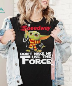 Official Baby Yoda Speedway don’t make me use the Force shirt, hoodie, sweater, long sleeve and tank top Official Baby Yoda Speedway don’t make me use the Force shirt