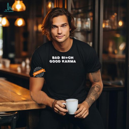 Official Bad Bitch Good Karma Shirt