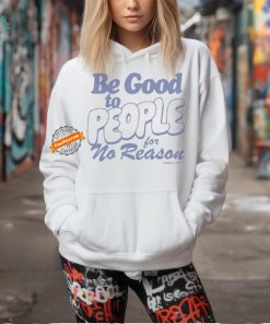 Official Be Good to People For No Reason Tanner Smith t shirt
