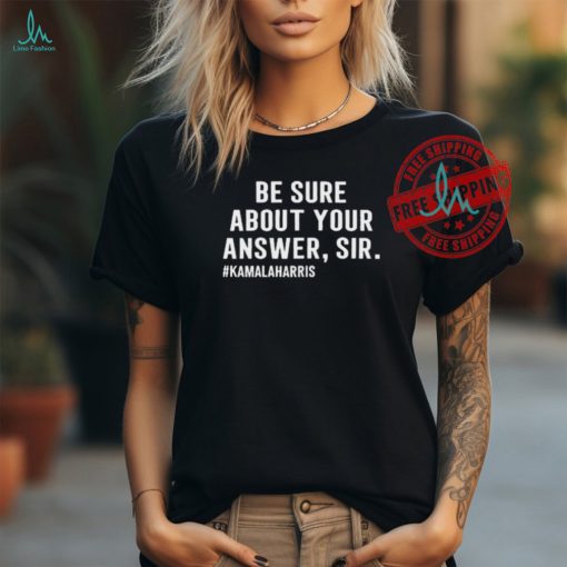 Official Be Sure About Your Answer Sir #Hamalaharris t shirt