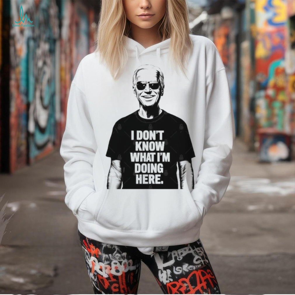 Official Biden I don’t know what I’m doing here T Shirt Official Biden I don’t know what I’m doing here T Shirt